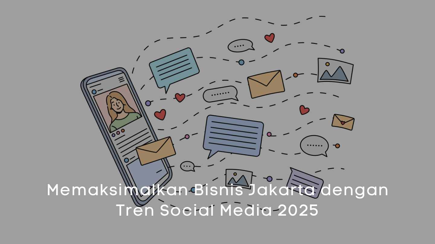 Memaksimalkan Bisnis Jakarta dengan Tren Social Media 2025