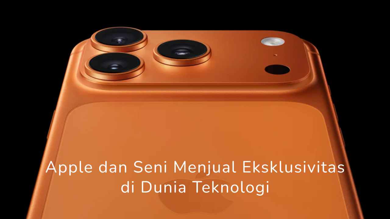 Apple dan Seni Menjual Eksklusivitas di Dunia Teknologi