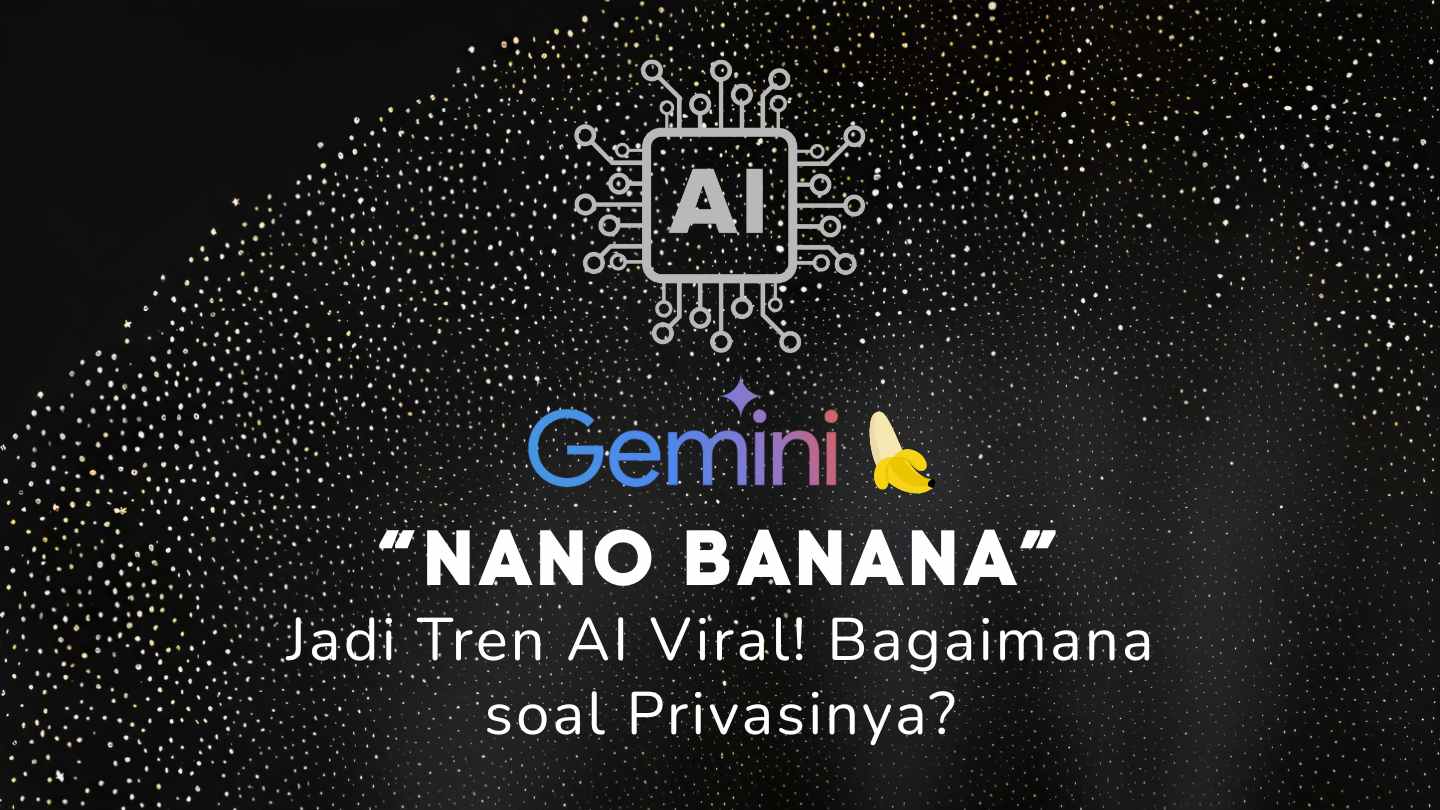“Nano Banana” Jadi Tren AI Viral! Bagaimana soal Privasinya?