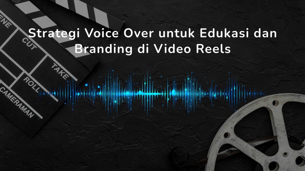Strategi Voice Over untuk Edukasi dan Branding di Video Reels