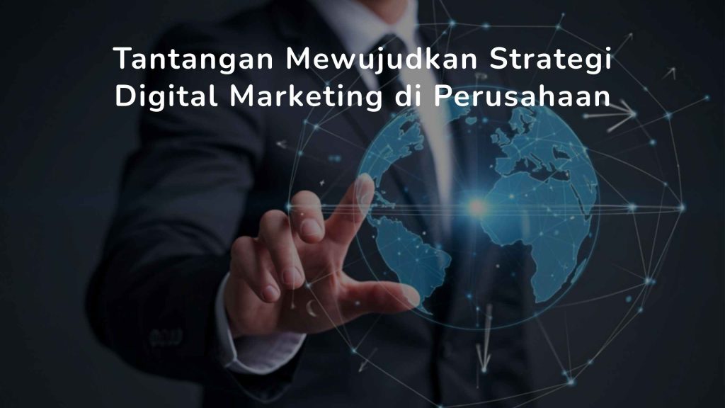 Tantangan Mewujudkan Strategi Digital Marketing di Perusahaan