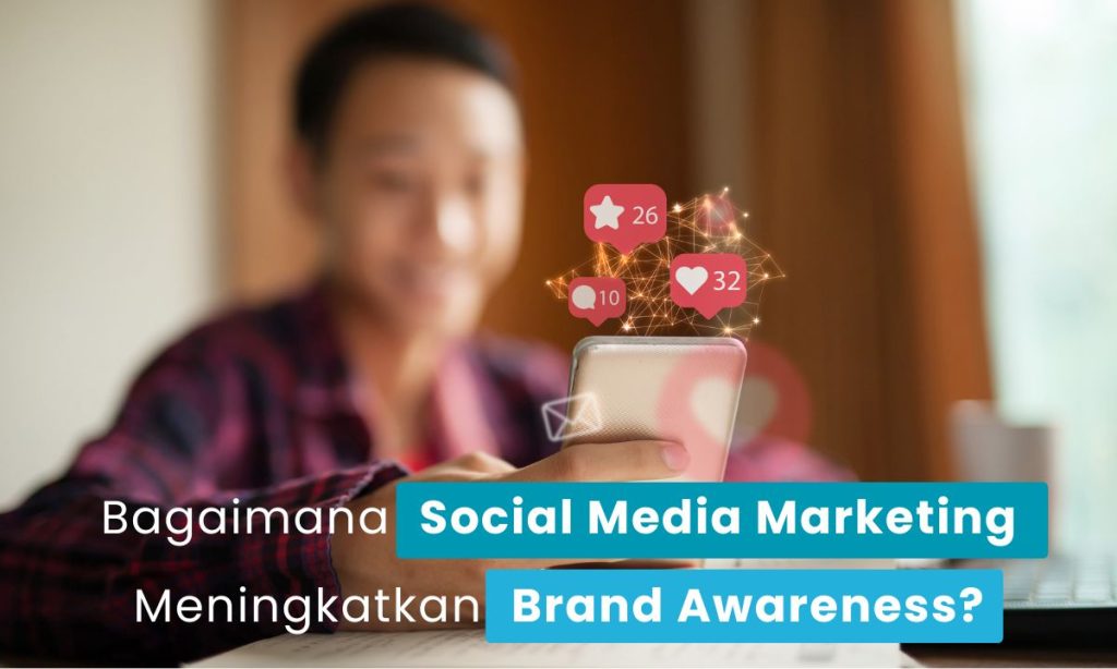 Mau Brand Awareness Meningkat? Social Media Marketing Solusinya!